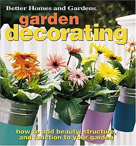 Garden Decorating: How to Add Beauty, Structure, and Function to Your Garden (Better Homes & Gardens) (Paperback)