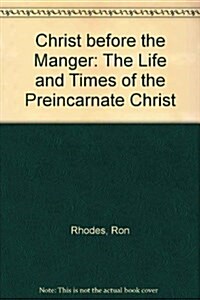 [중고] Christ Before the Manger: The Life and Times of the Preincarnate Christ (Paperback)