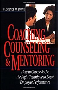 Coaching, Counseling & Mentoring: How to Choose & Use the Right Technique to Boost Employee Performance (Hardcover)