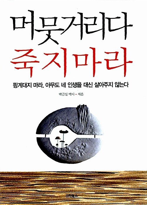 머뭇거리다 죽지마라 : 핑계대지 마라. 아무도 네 인생을 대신 살아주지 않는다