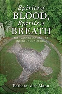 Spirits of Blood, Spirits of Breath: The Twinned Cosmos of Indigenous America (Hardcover)