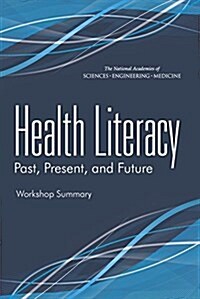 Health Literacy: Past, Present, and Future: Workshop Summary (Paperback)