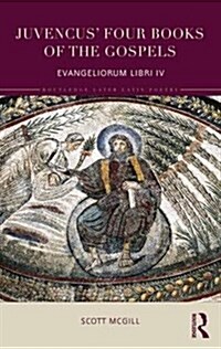 Juvencus Four Books of the Gospels : Evangeliorum Libri Quattuor (Hardcover)