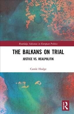 The Balkans on Trial : Justice vs. Realpolitik (Hardcover)