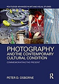 Photography and the Contemporary Cultural Condition : Commemorating the Present (Hardcover)