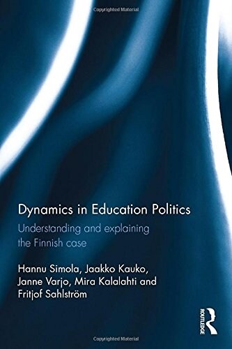 Dynamics in Education Politics : Understanding and Explaining the Finnish Case (Hardcover)