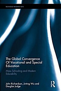 The Global Convergence of Vocational and Special Education : Mass Schooling and Modern Educability (Hardcover)