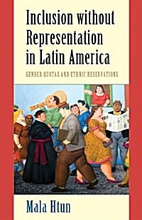 Inclusion without Representation in Latin America : Gender Quotas and Ethnic Reservations (Hardcover)