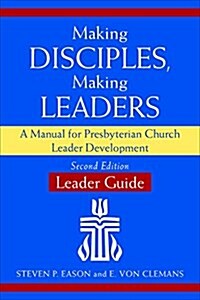 Making Disciples, Making Leaders--Leader Guide, Second Edition: A Manual for Presbyterian Church Leader Development (Paperback)