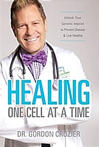 Healing One Cell at a Time: Unlock Your Genetic Imprint to Prevent Disease and Live Healthy (Hardcover)