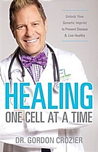 Healing One Cell at a Time: Unlock Your Genetic Imprint to Prevent Disease and Live Healthy (Paperback)