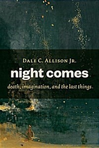 Night Comes: Death, Imagination, and the Last Things (Paperback)