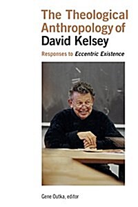 The Theological Anthropology of David Kelsey: Responses to Eccentric Existence (Paperback)