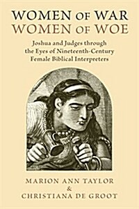 Women of War, Women of Woe: Joshua and Judges Through the Eyes of Nineteenth-Century Female Biblical Interpreters (Paperback)