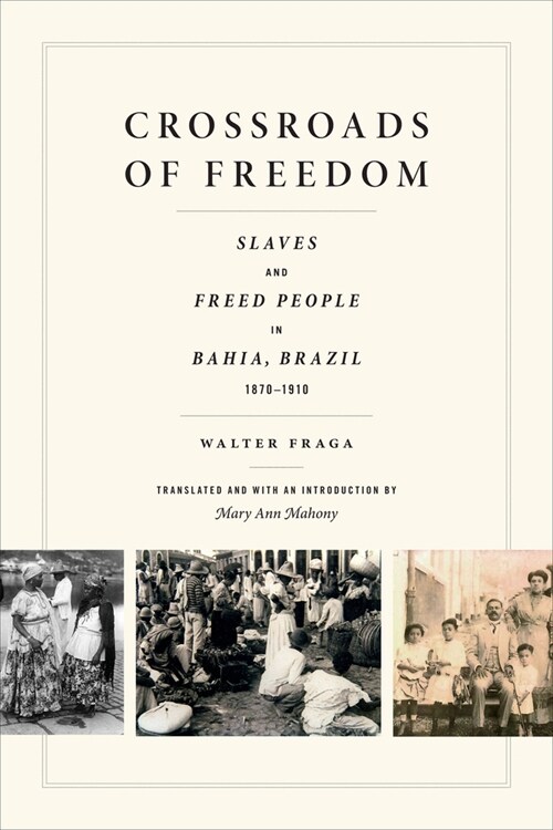 Crossroads of Freedom: Slaves and Freed People in Bahia, Brazil, 1870-1910 (Paperback)