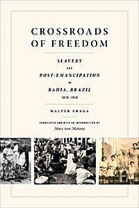 Crossroads of Freedom: Slaves and Freed People in Bahia, Brazil, 1870-1910 (Hardcover)