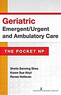 Geriatric Emergent/Urgent and Ambulatory Care: The Pocket NP (Spiral)