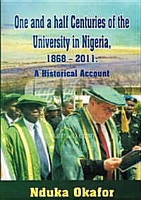 One and a Half Centuries of the University in Nigeria, 1868 - 2011. a Historical Account (Paperback)