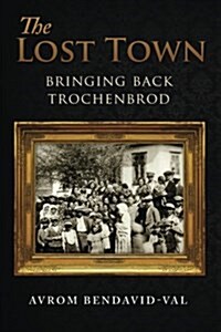 The Lost Town: Bringing Back Trochenbrod (Paperback)