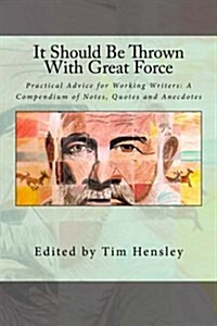It Should Be Thrown with Great Force: Practical Advice for Working Writers: A Compendium of Notes, Quotes and Anecdotes (Paperback)