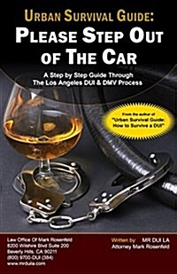 Urban Survival Guide: Please Step Out of the Car: A Step by Step Guide Through the Los Angeles DUI & DMV Process (Paperback)