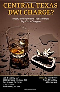 Central Texas Dwi Charge?: Useful Info Revealed That May Help Fight Your Charges (Paperback)