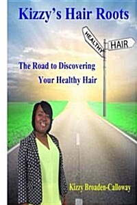 Kizzys Hair Roots: The Road to Discovering Your Healthy Hair (Paperback)