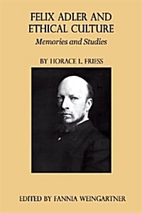 Felix Adler and Ethical Culture - Memories and Studies (Paperback)