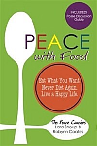 Peace with Food: Eat What You Want. Never Diet Again. Live a Happy Life. (Paperback)