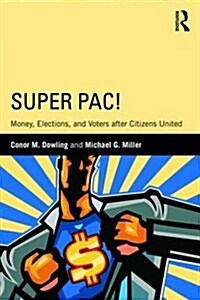 Super Pac! : Money, Elections, and Voters After Citizens United (Paperback)