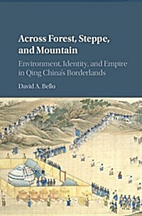 Across Forest, Steppe, and Mountain : Environment, Identity, and Empire in Qing Chinas Borderlands (Hardcover)