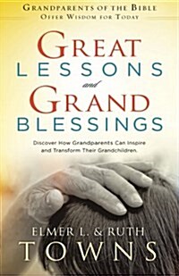 Great Lessons and Grand Blessings: Discover How Grandparents Can Inspire and Transform Their Grandchildren (Paperback)