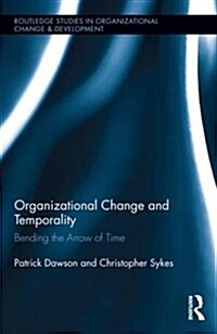 Organizational Change and Temporality : Bending the Arrow of Time (Hardcover)