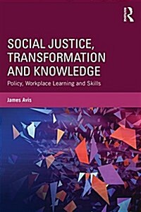 Social Justice, Transformation and Knowledge : Policy, Workplace Learning and Skills (Paperback)