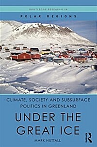 Climate, Society and Subsurface Politics in Greenland : Under the Great Ice (Hardcover)