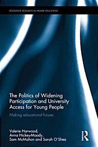 The Politics of Widening Participation and University Access for Young People : Making Educational Futures (Hardcover)