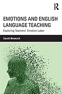 Emotions and English Language Teaching : Exploring Teachers Emotion Labor (Paperback)