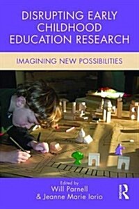 Disrupting Early Childhood Education Research : Imagining New Possibilities (Paperback)