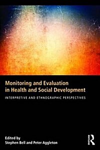 Monitoring and Evaluation in Health and Social Development : Interpretive and Ethnographic Perspectives (Paperback)