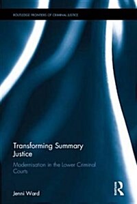 Transforming Summary Justice : Modernisation in the Lower Criminal Courts (Hardcover)