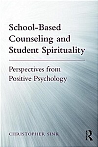 School-Based Counseling and Student Spirituality : Perspectives from Positive Psychology (Paperback)