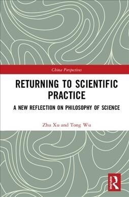 Returning to Scientific Practice : A New Reflection on Philosophy of Science (Hardcover)