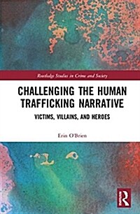 Challenging the Human Trafficking Narrative : Victims, villains, and heroes (Hardcover)