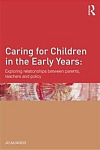 Caring for Children in the Early Years : Exploring relationships between parents, teachers and policy (Paperback)