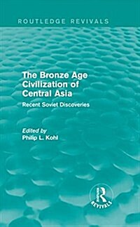 The Bronze Age Civilization of Central Asia : Recent Soviet Discoveries (Hardcover)