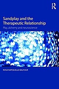 Sandplay and the Therapeutic Relationship : Play, alchemy and neuroscience (Paperback)