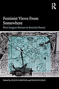 Feminist Views from Somewhere : Post-Jungian themes in feminist theory (Paperback)