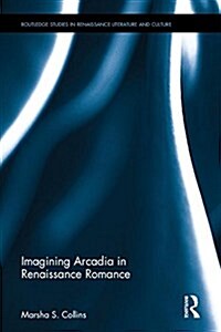 Imagining Arcadia in Renaissance Romance (Hardcover)