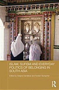 Islam, Sufism and Everyday Politics of Belonging in South Asia (Hardcover)