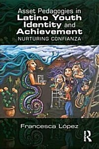 Asset Pedagogies in Latino Youth Identity and Achievement : Nurturing Confianza (Paperback)